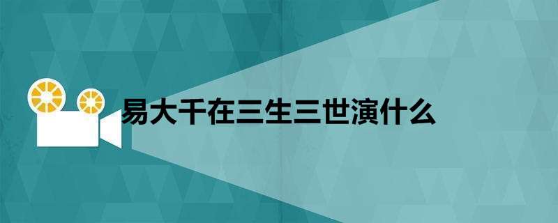 易大千在三生三世演什么